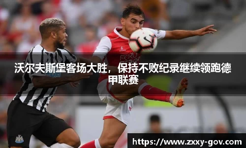 沃尔夫斯堡客场大胜，保持不败纪录继续领跑德甲联赛